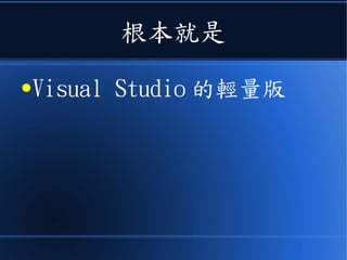根本就是
●Visual Studio 的輕量版
 