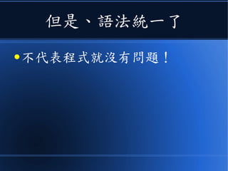 但是、語法統一了
● 不代表程式就沒有問題！
 