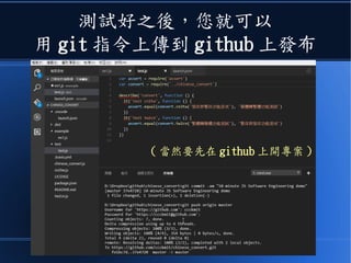 測試好之後，您就可以
用 git 指令上傳到 github 上發布
( 當然要先在 github 上開專案 )
 