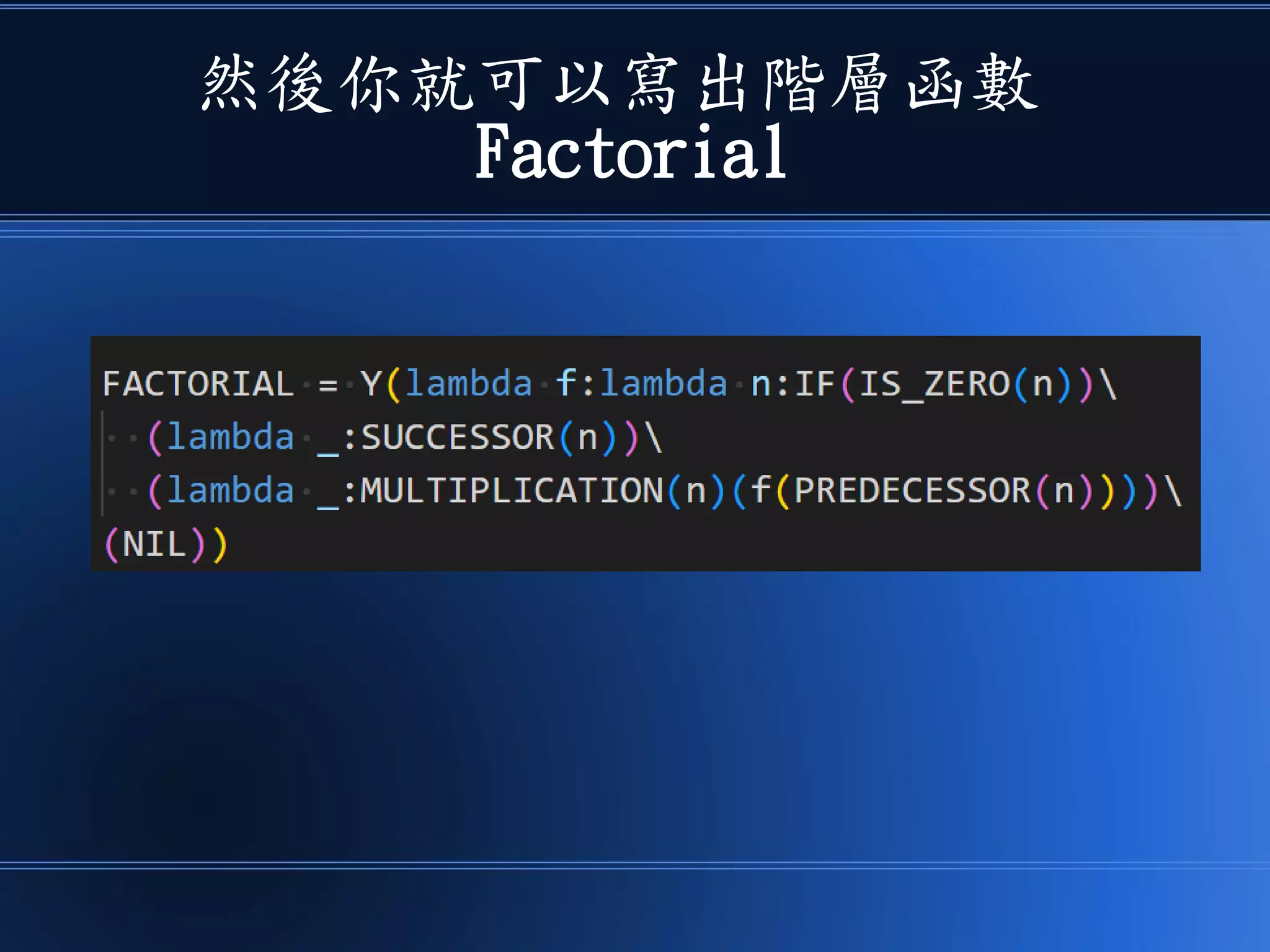 然後你就可以寫出階層函數
Factorial
 