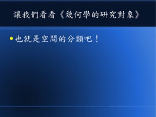 讓我們看看《幾何學的研究對象》
● 也就是空間的分類吧！
 