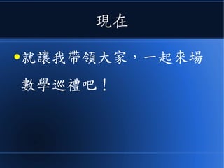 現在
●就讓我帶領大家，一起來場
數學巡禮吧！
 