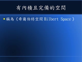 有內積且完備的空間
● 稱為《希爾伯特空間 Hilbert Space 》
 