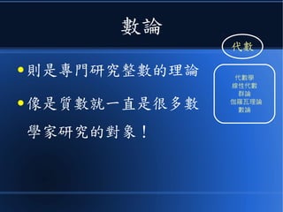 數論
● 則是專門研究整數的理論
● 像是質數就一直是很多數
學家研究的對象！
代數
代數學
線性代數
群論
伽羅瓦理論
數論
 