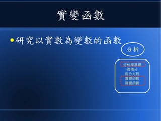 實變函數
● 研究以實數為變數的函數
分析
分析學基礎
微積分
微分方程
實變函數
複變函數
 