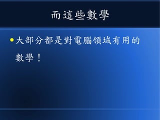 而這些數學
● 大部分都是對電腦領域有用的
數學！
 