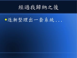經過我歸納之後
●逐漸整理出一套系統 ...
 