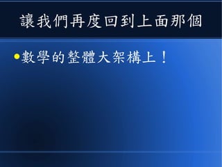 讓我們再度回到上面那個
●數學的整體大架構上！
 