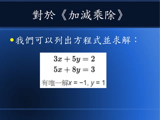 對於《加減乘除》
● 我們可以列出方程式並求解：
 