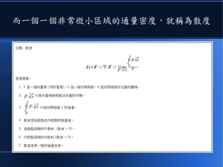 而一個一個非常微小區域的通量密度，就稱為散度
 