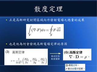 散度定理
● 正是高斯研究封閉區域向外發射電場之總量的成果
● 也是他為何會發現高斯電場定律的原因
寫成巨型
散度運算
 