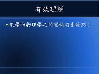 有效理解
● 數學和物理學之間關係的出發點！
 