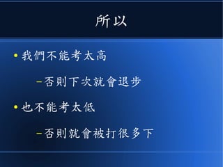 所以
● 我們不能考太高
–否則下次就會退步
● 也不能考太低
–否則就會被打很多下
 