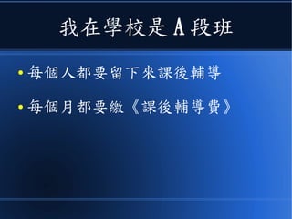 我在學校是 A 段班
● 每個人都要留下來課後輔導
● 每個月都要繳《課後輔導費》
 
