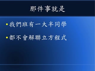 那件事就是
● 我們班有一大半同學
● 都不會解聯立方程式
 