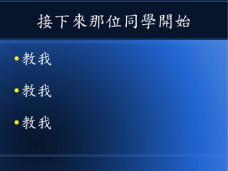 接下來那位同學開始
● 教我
● 教我
● 教我
 