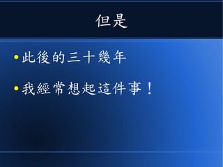 但是
● 此後的三十幾年
● 我經常想起這件事！
 