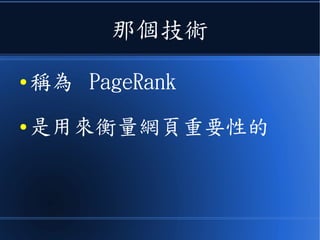 那個技術
● 稱為 PageRank
● 是用來衡量網頁重要性的
 
