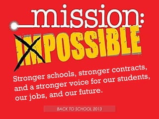 Building Power: Protecting our
students
while advancing our profession
Stronger schools, stronger contracts,
and a stronger voice for our students,
our jobs, and our future.
BACK TO SCHOOL 2013BACK TO SCHOOL 2013
 