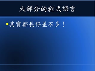 大部分的程式語言
●其實都長得差不多！
 