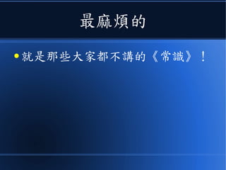 最麻煩的
● 就是那些大家都不講的《常識》！
 