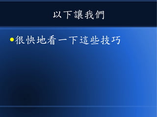 以下讓我們
●很快地看一下這些技巧
 