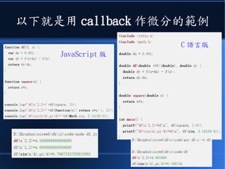 以下就是用 callback 作微分的範例
JavaScript 版
C 語言版
 