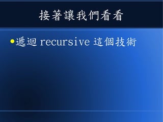 接著讓我們看看
●遞迴 recursive 這個技術
 