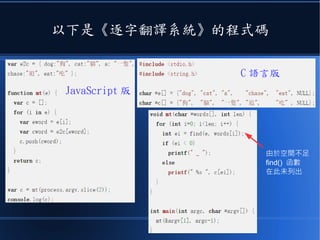 以下是《逐字翻譯系統》的程式碼
由於空間不足
find() 函數
在此未列出
JavaScript 版
C 語言版
 