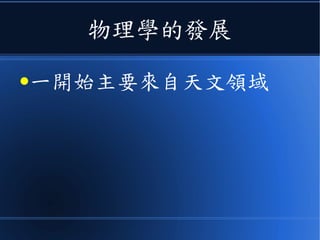 物理學的發展
●一開始主要來自天文領域
 