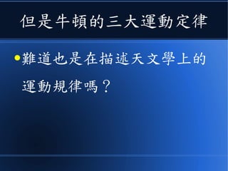 但是牛頓的三大運動定律
●難道也是在描述《天文學》
上的運動規律嗎？
 