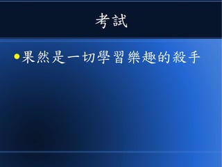考試
●果然是一切學習樂趣的殺手
 
