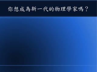你想成為新一代的物理學家嗎？
 