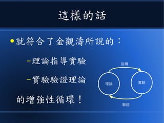 這樣的話
● 就符合了金觀濤所說的：
–理論指導實驗
–實驗驗證理論
的增強性循環！
實驗理論
指導
驗證
 
