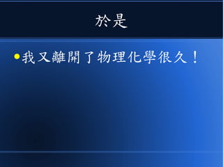 於是
●我又離開了物理化學很久！
 