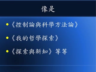 像是
●《控制論與科學方法論》
●《我的哲學探索》
●《探索與新知》等等
 