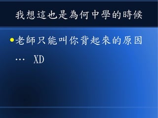 我想這也是為何中學的時候
●老師只能叫你背起來的原因
… XD
 