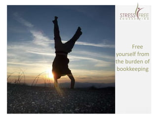 Free
                               yourself from
                               the burden of
                                bookkeeping




Stressful Becomes StressFree
 