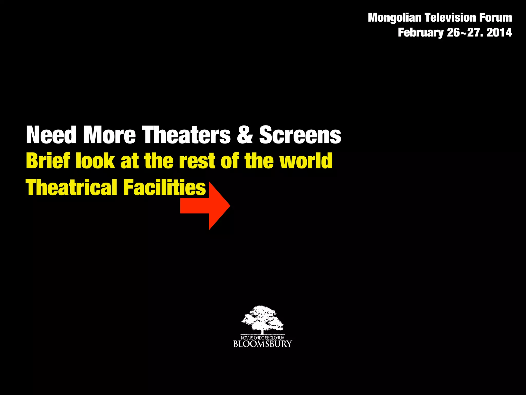 Need More Theaters & Screens
Brief look at the rest of the world
Theatrical Facilities
Mongolian Television Forum
February 26~27. 2014
 