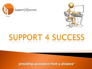 Support 4 success ‘providing assistance from a distance’ 