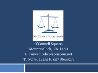 O‟Connell Square,
Mountmellick, Co. Laois
E: jamesmcelwee@eircom.net
T: 057 8624255 F: 057 8644523

 