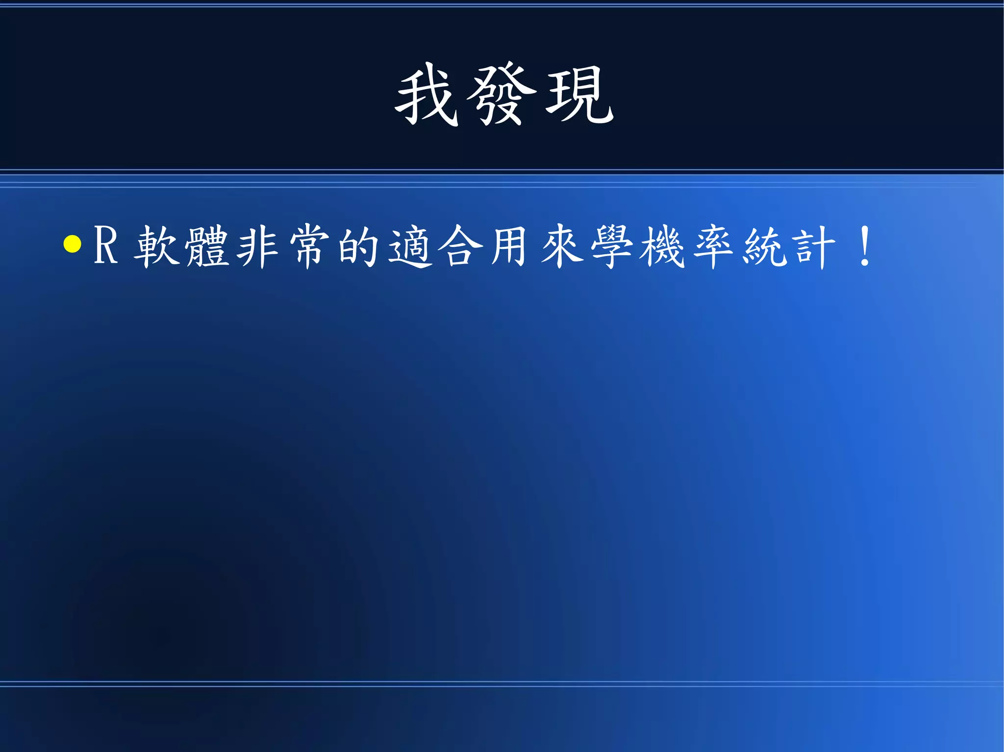 我發現
● R 軟體非常的適合用來學機率統計！
 