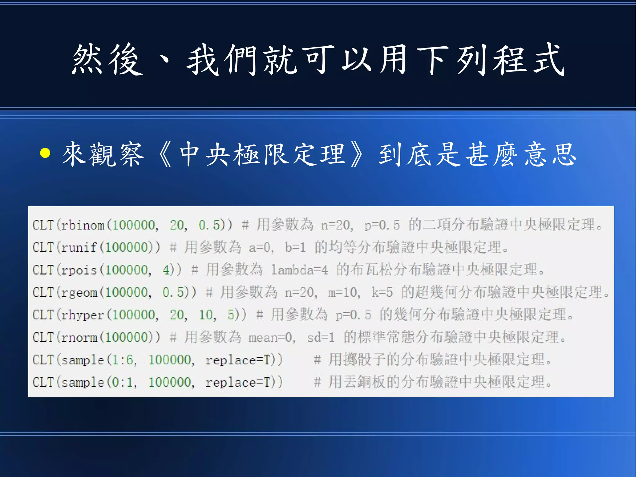 然後、我們就可以用下列程式
● 來觀察《中央極限定理》到底是甚麼意思
 