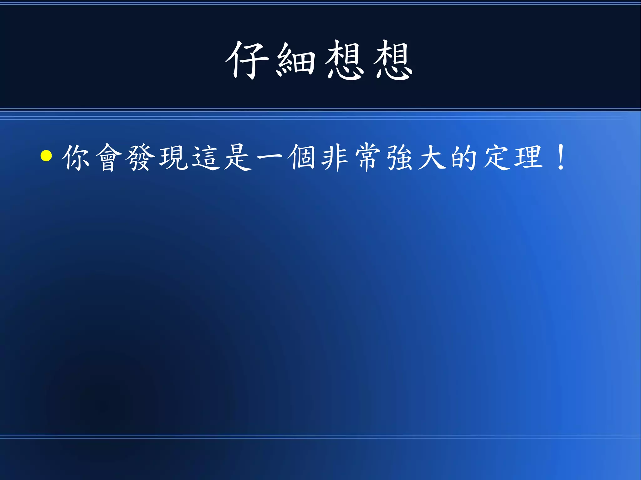 仔細想想
● 你會發現這是一個非常強大的定理！
 