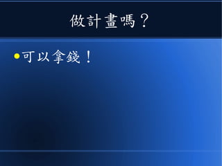 做計畫嗎？
●可以拿錢！
 