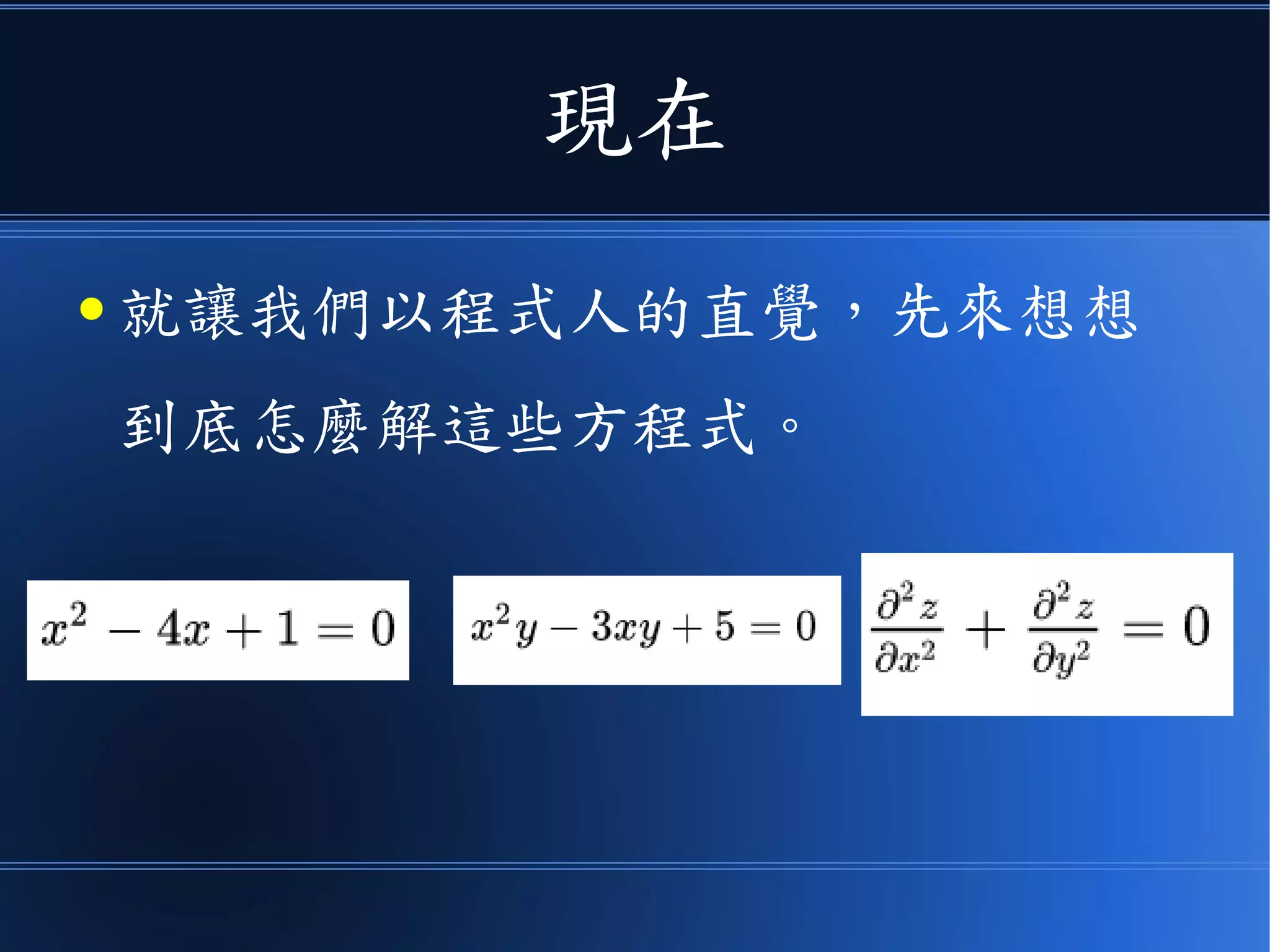 現在
● 就讓我們以程式人的直覺，先來想想
到底怎麼解這些方程式。
 