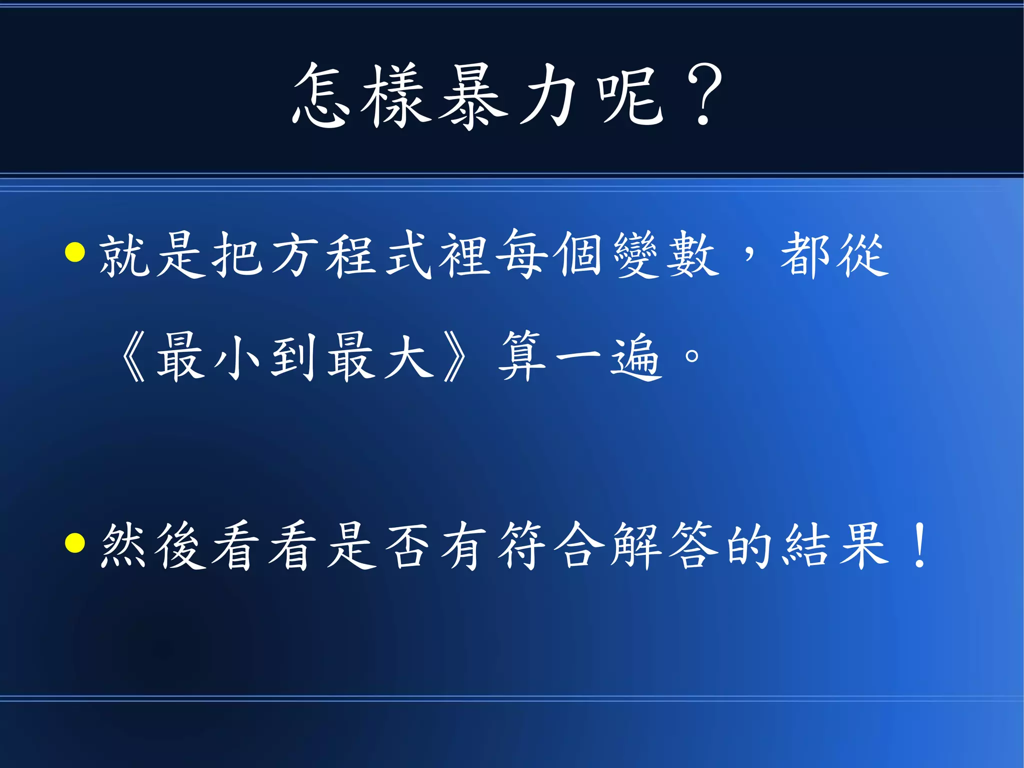 怎樣暴力呢？
● 就是把方程式裡每個變數，都從
《最小到最大》算一遍。
● 然後看看是否有符合解答的結果！
 