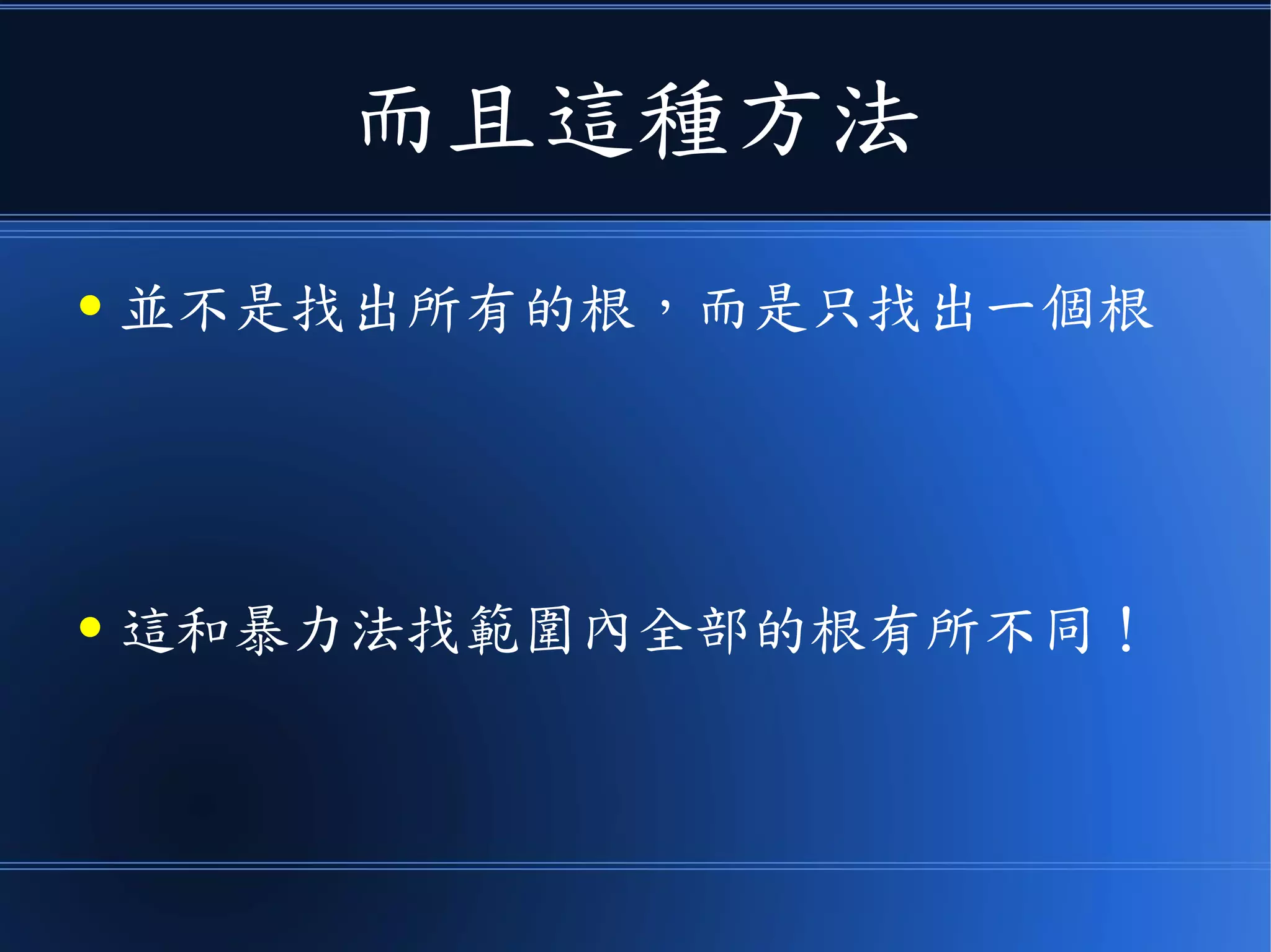 而且這種方法
● 並不是找出所有的根，而是只找出一個根
● 這和暴力法找範圍內全部的根有所不同！
 