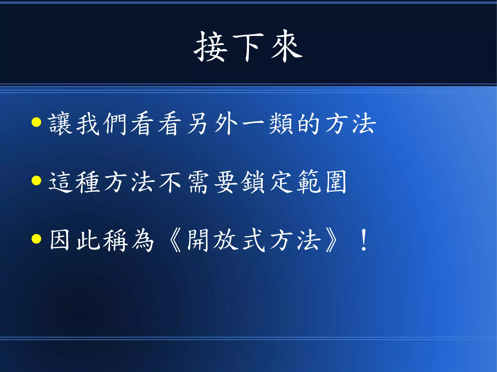 接下來
● 讓我們看看另外一類的方法
● 這種方法不需要鎖定範圍
● 因此稱為《開放式方法》！
 