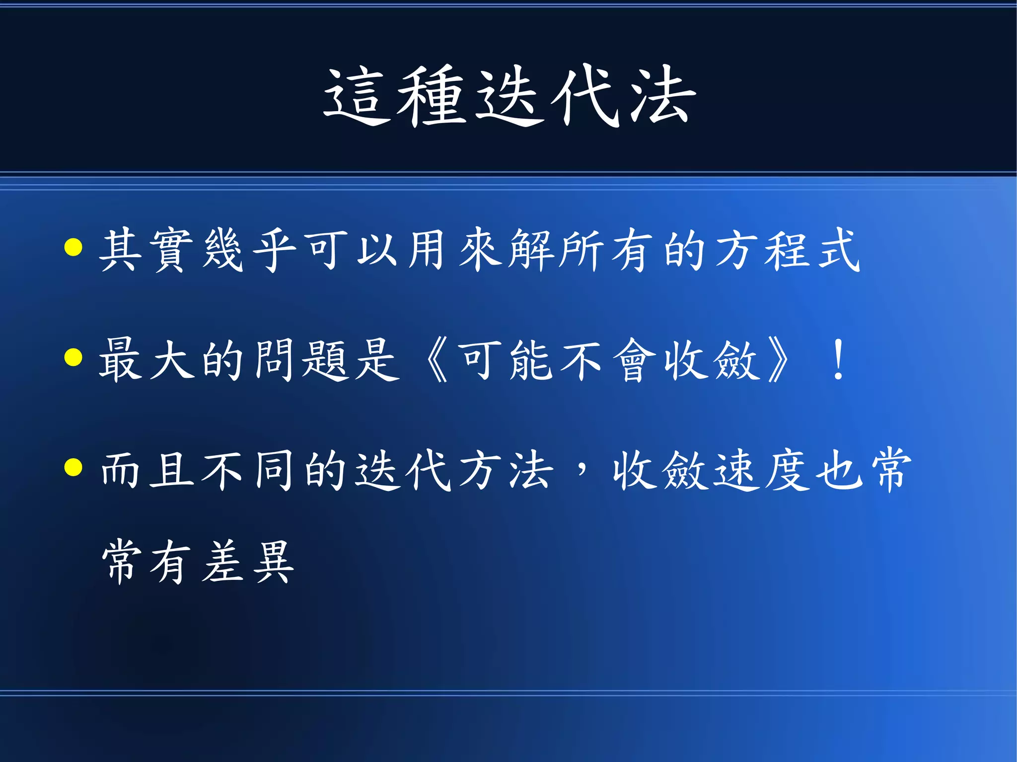 這種迭代法
● 其實幾乎可以用來解所有的方程式
● 最大的問題是《可能不會收斂》！
● 而且不同的迭代方法，收斂速度也常
常有差異
 